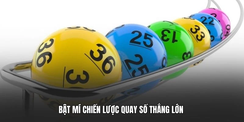 Bật mí chiến lược quay số thắng lớn 