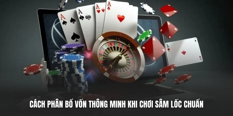 Cách phân bổ vốn thông minh khi chơi sâm lốc chuẩn